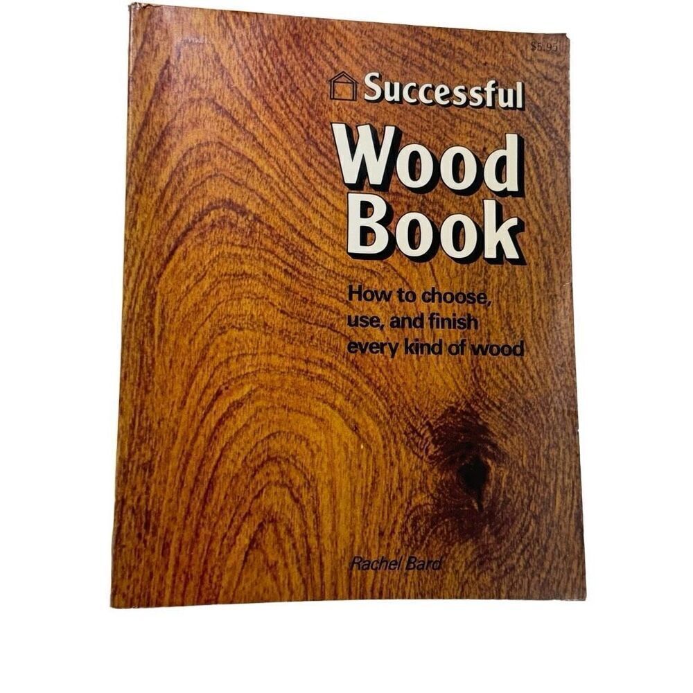 SUCCESSFUL WOOD BOOK: HOW TO CHOOSE, USE, AND FINISH EVERY KIND OF WOOD Bard